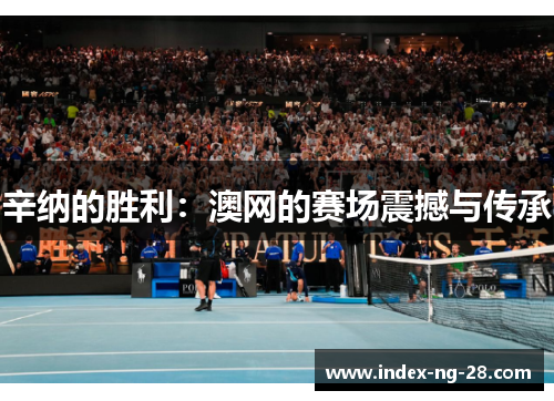 辛纳的胜利：澳网的赛场震撼与传承