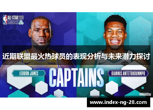 近期联盟最火热球员的表现分析与未来潜力探讨