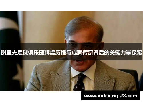 谢里夫足球俱乐部辉煌历程与成就传奇背后的关键力量探索